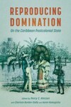 Reproducing Domination: On the Caribbean Postcolonial State by Aaron Kamugisha, Charisse Burden-Stelly, and Percy C. Hintzen