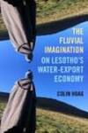 The Fluvial Imagination: On Lesotho’s Water-Export Economy by Colin Hoag