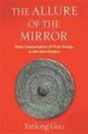 The Allure of the Mirror: Mass Consumption of Fine Things in the Han Empire by Yanlong Guo