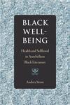 Black Well-Being: Health and Selfhood in Antebellum Black Literature by Andrea Stone