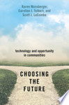 Choosing the Future: Technology and Opportunity in Communities by Karen Mossberger, Caroline J. Tolbert, and Scott LaCombe