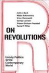 On Revolutions: Unruly Politics in the Contemporary World by Colin J. Beck, Mlada Bukovansky, Erica Chenoweth, George Lawson, Sharon Erickson Nepstad, and Daniel P. Ritter