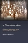 In Close Association: Local Activist Networks in the Making of Japanese Modernity, 1868-1920