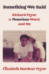 Something We Said: Richard Pryor, a Notorious Word, and Me by Elizabeth Stordeur Pryor