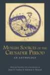 Muslim Sources of the Crusader Period: An Anthology by James E. Lindsay and Suleiman A. Mourad