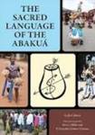 The Sacred Language of the Abakuá by Lydia Cabrera, Victor Manfredi, Ivor Miller, and Patricia González Gómez-Cásseres