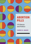 Abortion Pills: US History and Politics by Carrie N. Baker